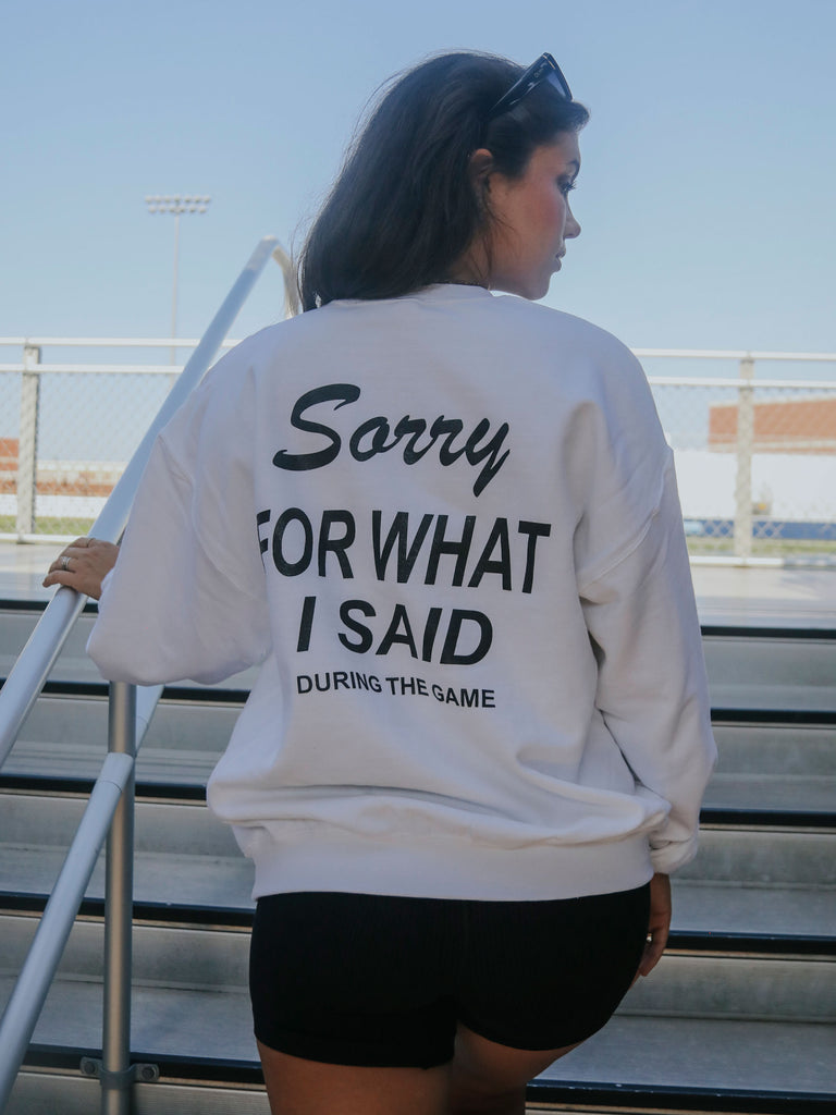 SORRY FOR WHAT I SAID SWEATSHIRT (front + back)