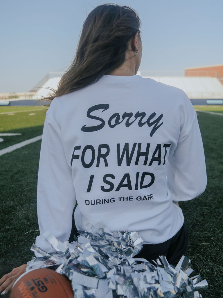 SORRY FOR WHAT I SAID SWEATSHIRT (front + back)